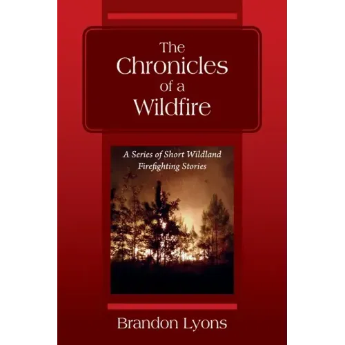 The Chronicles of a Wildfire: A Series of Short Wildland Firefighting Stories