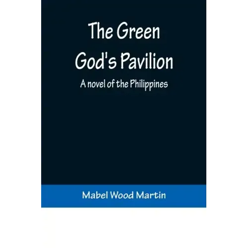 The Green God's Pavilion: A novel of the Philippines
