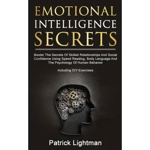 Emotional Intelligence Secrets: Master The Secrets Of Social Confidence And Skilled Relationships Using Speed Reading, Body Language And The Psycholog