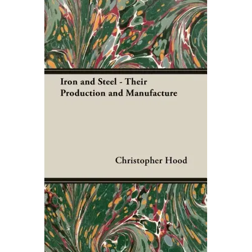 Iron and Steel - Their Production and Manufacture