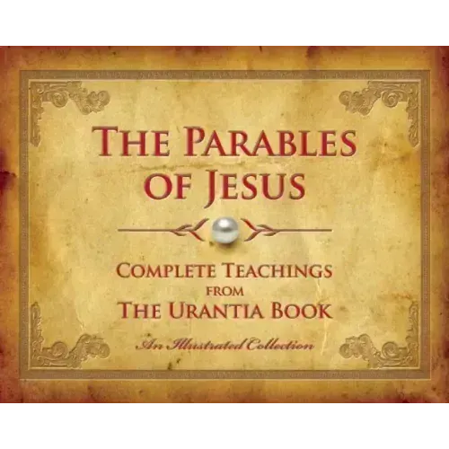 The Parables of Jesus: Complete Teachings from the Urantia Book