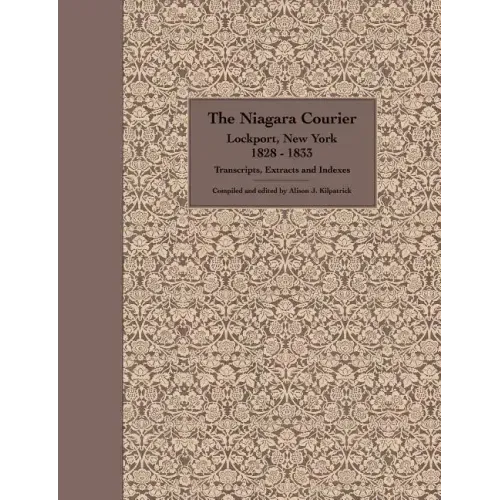 The Niagara Courier Lockport, New York 1828-1833 Transcripts, Extracts and Indexes: Transcripts and extracts of articles selected from twenty editions