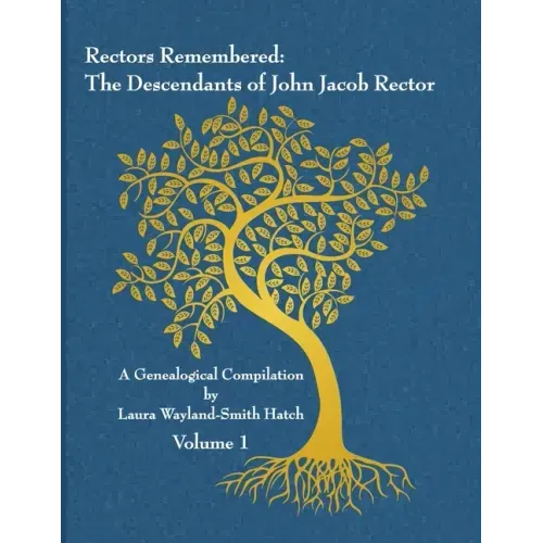 Rectors Remembered: The Descendants of John Jacob Rector Volume 1