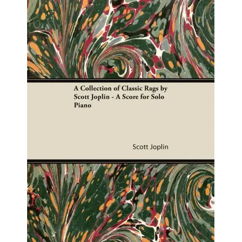 A Collection of Classic Rags by Scott Joplin - A Score for Solo Piano