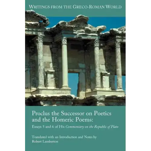 Proclus the Successor on Poetics and the Homeric Poems: Essays 5 and 6 of His Commentary on the Republic of Plato