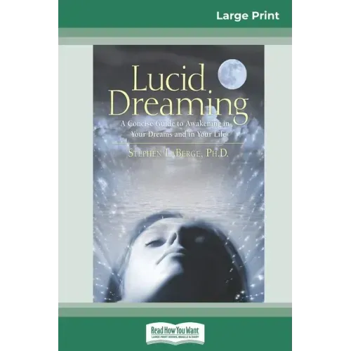 Lucid Dreaming: A Concise Guide to Awakening in Your Dreams and in Your Life (16pt Large Print Edition)