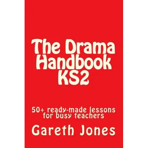 The Drama Handbook KS2: 50+ ready-made lessons for busy teachers