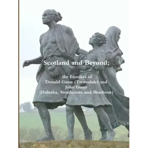 Scotland and Beyond; The Families of Donald Gunn (Tormsdale) and John Gunn (Dalnaha, Strathmore and Braehour)