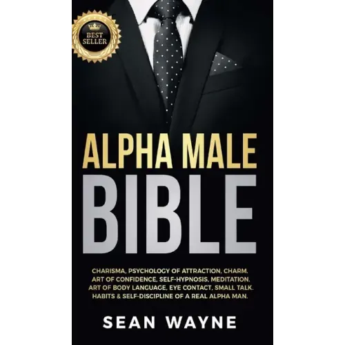 Alpha Male Bible: Charisma, Psychology of Attraction, Charm. Art of Confidence, Self-Hypnosis, Meditation. Art of Body Language, Eye Con