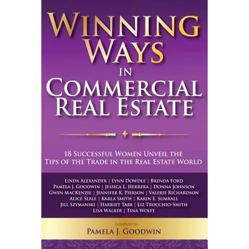 Winning Ways in Commercial Real Estate: 18 Successful Women Unveil the Tips of the Trade in the Real Estate World