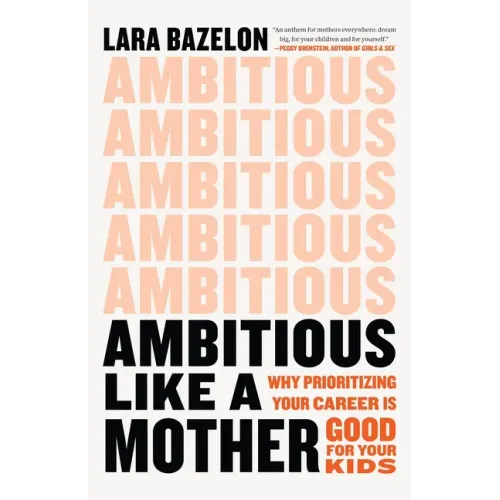 Ambitious Like a Mother: Why Prioritizing Your Career Is Good for Your Kids