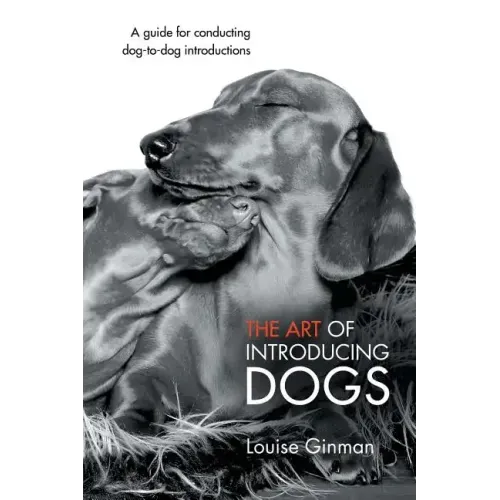 The Art of Introducing Dogs: A Guide for Conducting Dog-To-Dog Introductions