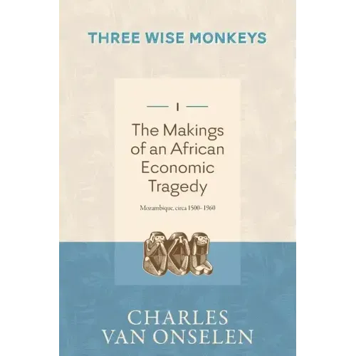 THE MAKINGS OF AN AFRICAN ECONOMIC TRAGEDY - Volume 1/Three Wise Monkeys
