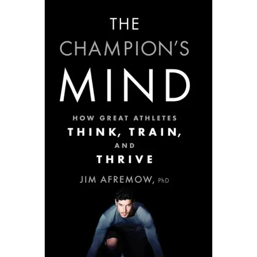 The Champion's Mind: How Great Athletes Think, Train, and Thrive