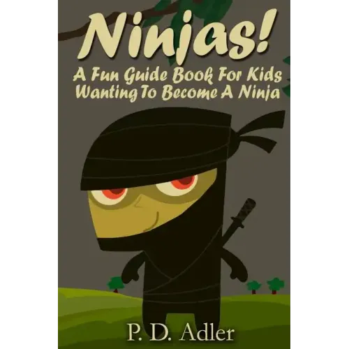 Ninjas! A Fun Guide Book For Kids Wanting To Become a Ninja