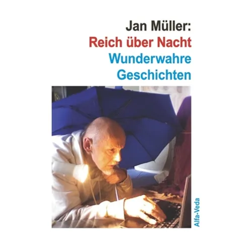 Reich über Nacht: Wunderwahre Geschichten