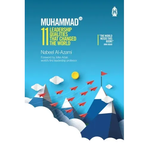 Muhammad (s): 11 Leadership Qualities that Changed the World