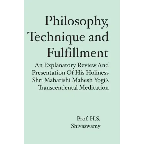 Philosophy, Technique and Fulfillment: An Explanatory Review and Presentation of His Holiness Shri Maharishi Mahesh Yogi's Transcendental Meditation
