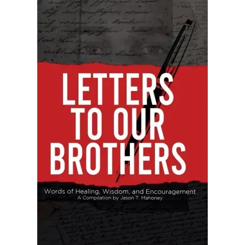 Letters To Our Brothers: Words of Healing, Wisdom, and Encouragement