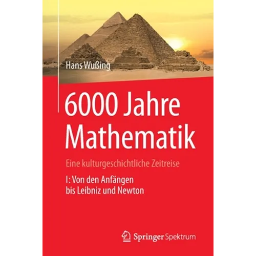 6000 Jahre Mathematik: Eine Kulturgeschichtliche Zeitreise - 1. Von Den Anfängen Bis Leibniz Und Newton
