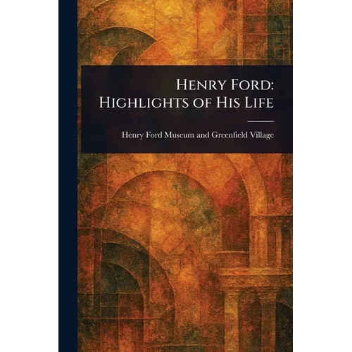 Henry Ford: Highlights of His Life