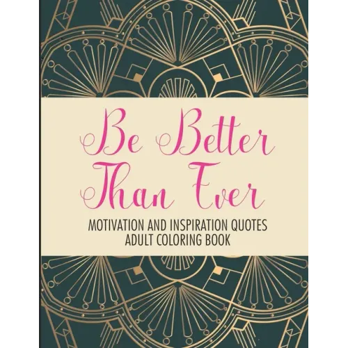 Be Better Than Ever Motivation and Inspiration Quotes Adult Coloring Book: Positive Affirmations Coloring Book- Stress Relief Coloring Pages for Relax