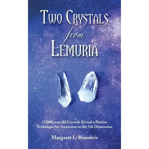 Two Crystals From Lemuria: 12,000 year old Crystals Reveal a Precise Technique for Ascension to the 5th Dimension