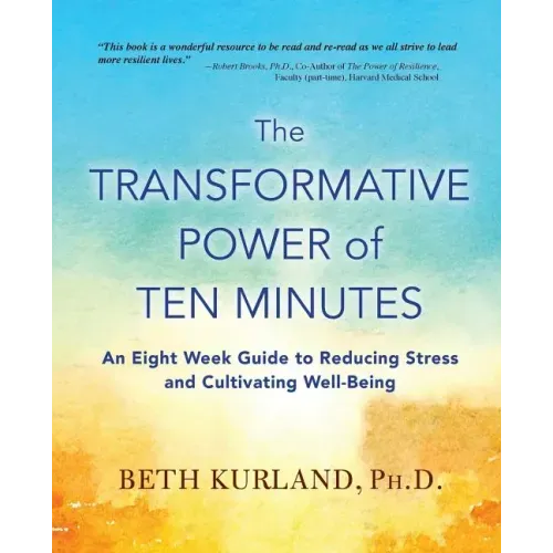 The Transformative Power of Ten Minutes: An Eight Week Guide to Reducing Stress and Cultivating Well-Being