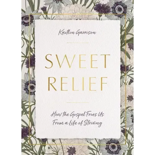 Sweet Relief: How the Gospel Frees Us from a Life of Striving