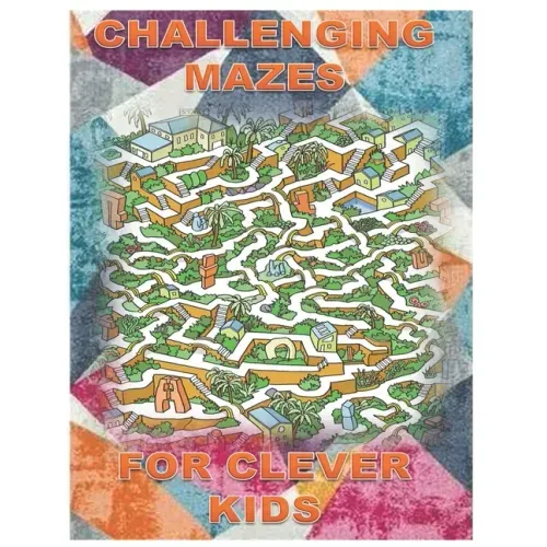 Challenging Mazes for Clever Kids: Fun brain games for ages 4 & up