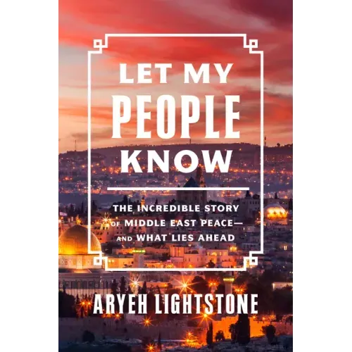 Let My People Know: The Incredible Story of Middle East Peace--and What Lies Ahead