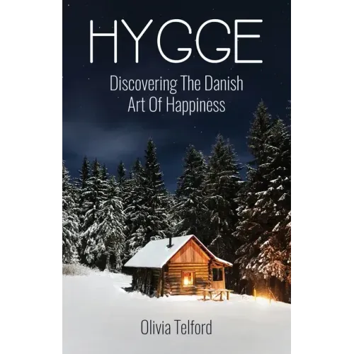 Hygge: Discovering The Danish Art Of Happiness -- How To Live Cozily And Enjoy Life's Simple Pleasures