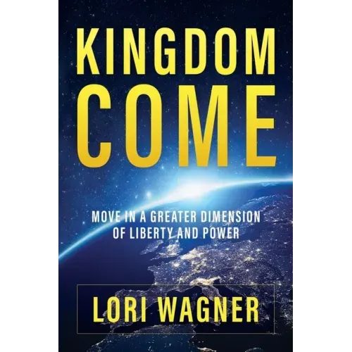 Kingdom Come: Move in a Greater Dimension of Liberty and Power