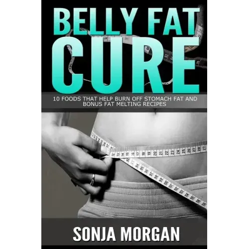 Belly Fat Cure: 10 Foods That Help Burn off Stomach Fat and Bonus Fat Melting Recipes