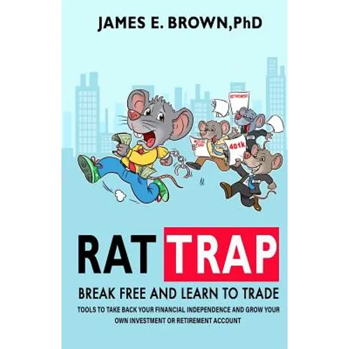Rat Trap: Break Free and Learn to Trade: Tools to take back your financial independence and grow your own investment or retirement account