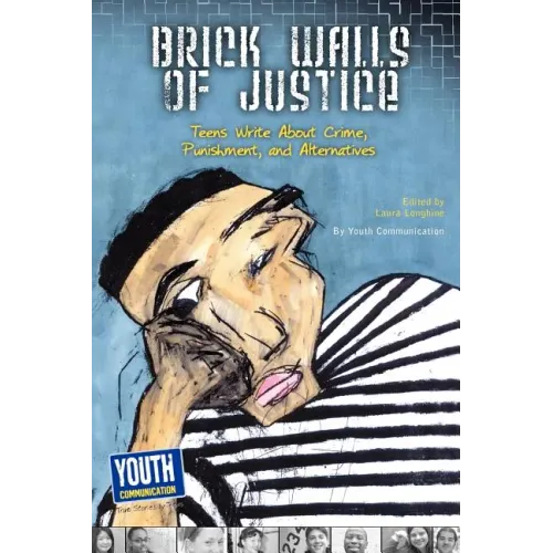 Brick Walls of Justice: Teens Write about Crime, Punishment, and Alternatives