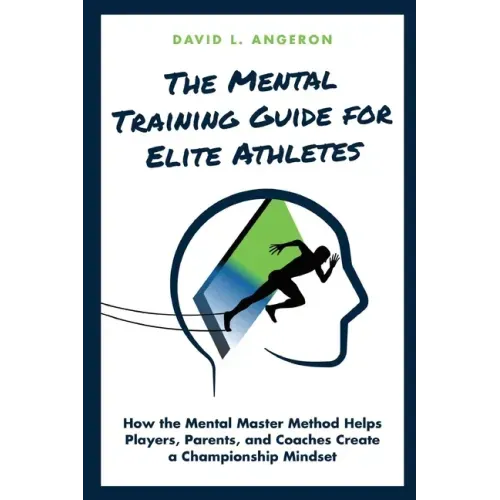 The Mental Training Guide for Elite Athletes: How the Mental Master Method Helps Players, Parents, and Coaches Create a Championship Mindset