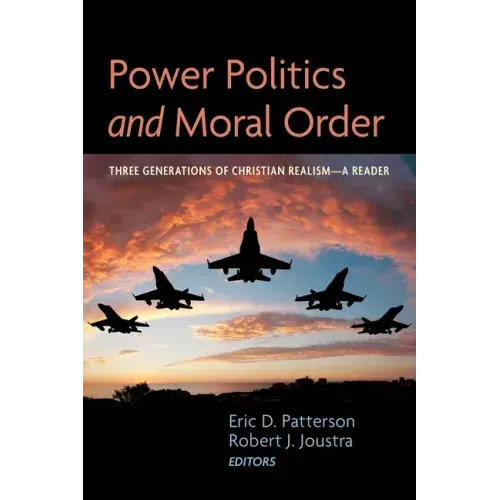 Power Politics and Moral Order: Three Generations of Christian Realism--A Reader