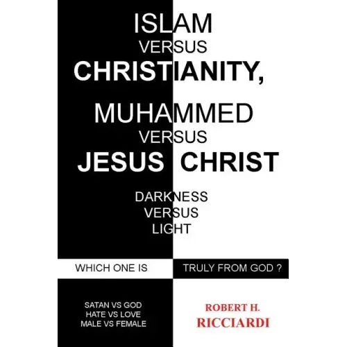 Islam vs. Christianity: Muhammad vs. Jesus Christ: Which One Is Truly from God