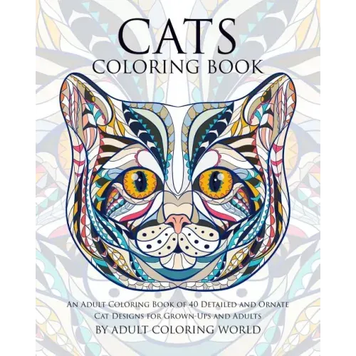 Cats Coloring Book: An Adult Coloring Book of 40 Detailed and Ornate Cat Designs for Grown-Ups and Adults
