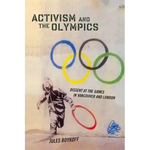 Activism and the Olympics: Dissent at the Games in Vancouver and London