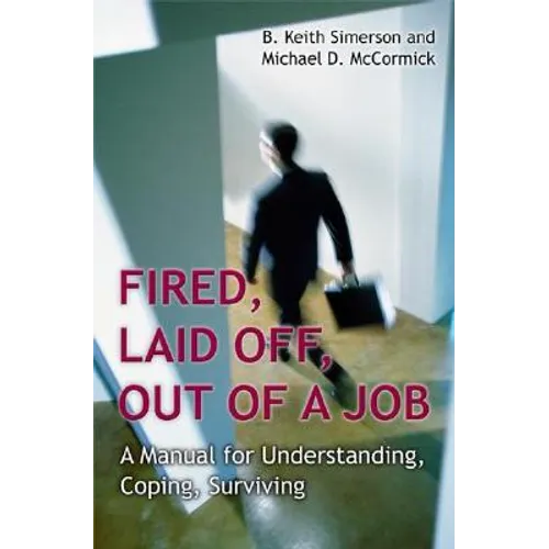 Fired, Laid Off, Out of a Job: A Manual for Understanding, Coping, Surviving