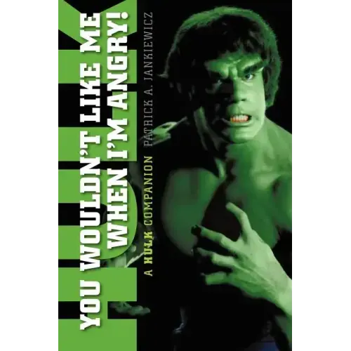 You Wouldn't Like Me When I'm Angry: A Hulk Companion