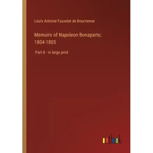 Memoirs of Napoleon Bonaparte; 1804-1805: Part 8 - in large print