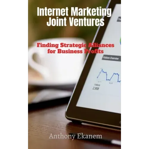 Internet Marketing Joint Ventures: Finding Strategic Alliances for Business Profits