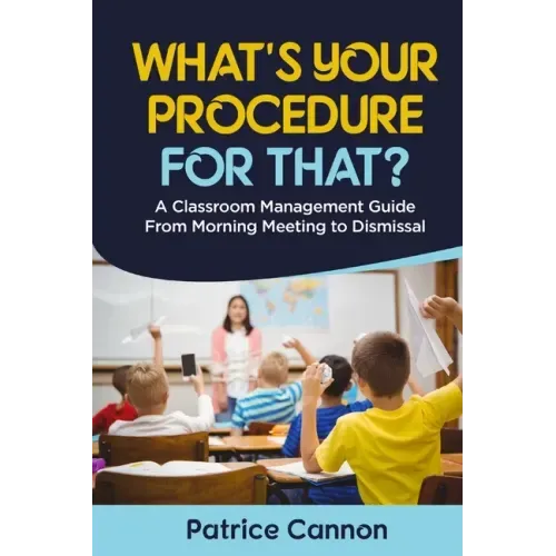 What's Your Procedure For That?: A Classroom Management Guide From Morning Meeting to Dismissal