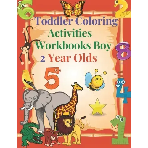 Toddler Coloring Activities Workbooks Boy 2 Year Olds: Children Coloring Books Learning Resources, Fun with Numbers, Letters, Shapes, and Animals for