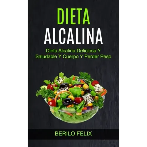 Dieta Alcalina: Dieta Alcalina Deliciosa Y Saludable Y Cuerpo Y Perder Peso