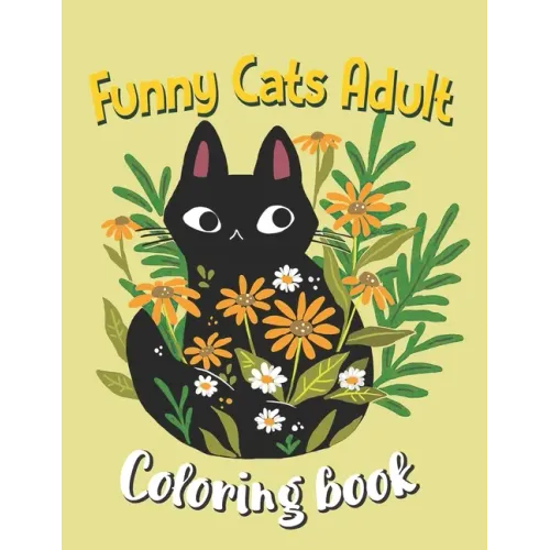 Funny Cats Adult Coloring book: An Off-Color Adult Coloring Book For Cat Lovers, Funny Cats In Action Coloring Book