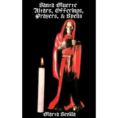 Santa Muerte: Altars, Offerings Prayers, & Spells